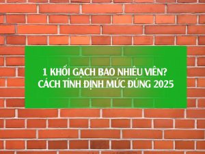 1 khối gạch bao nhiêu viên? Cách tính định mức đúng 2025