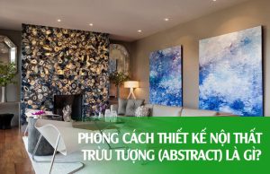 Phong cách thiết kế nội thất Trừu Tượng